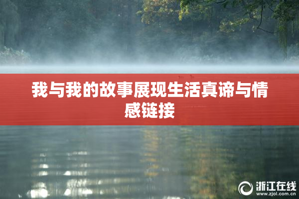 我与我的故事展现生活真谛与情感链接