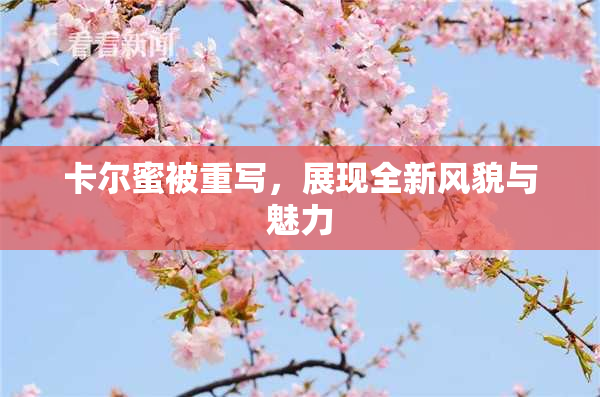 卡尔蜜被重写，展现全新风貌与魅力