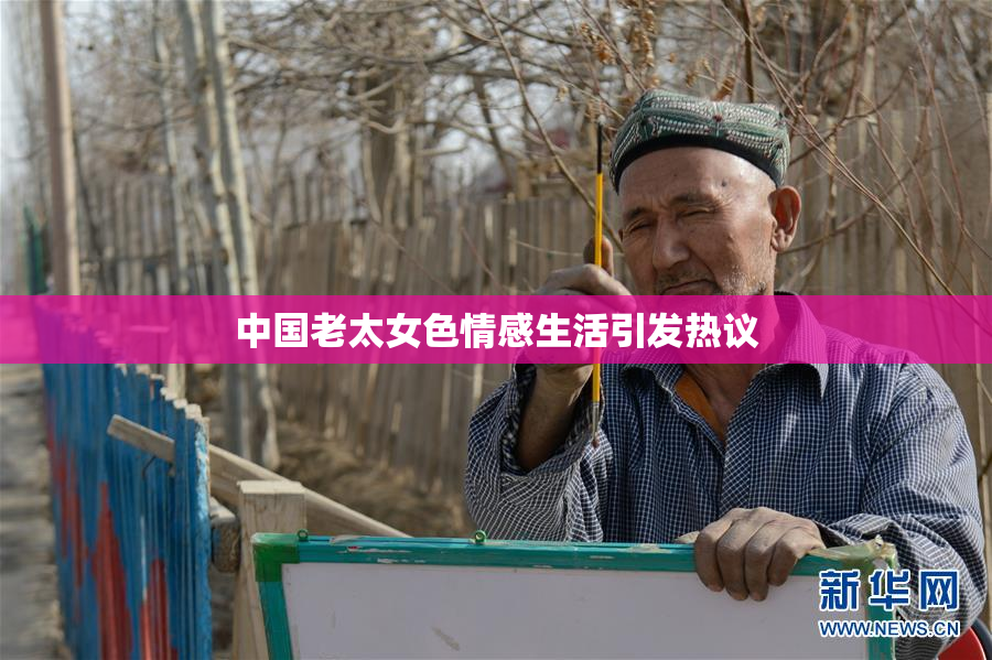 中国老太女色情感生活引发热议