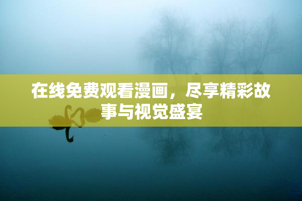 在线免费观看漫画，尽享精彩故事与视觉盛宴