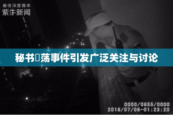 秘书婬荡事件引发广泛关注与讨论
