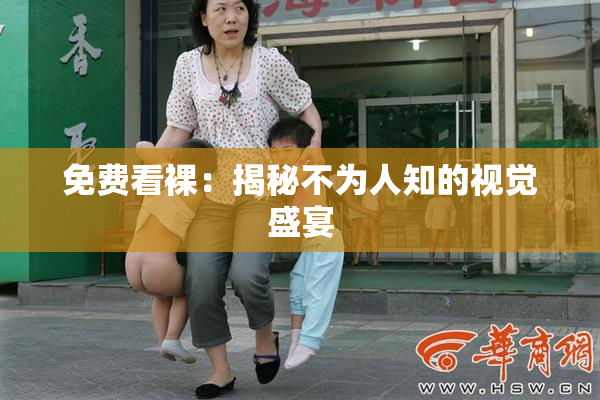 免费看裸：揭秘不为人知的视觉盛宴