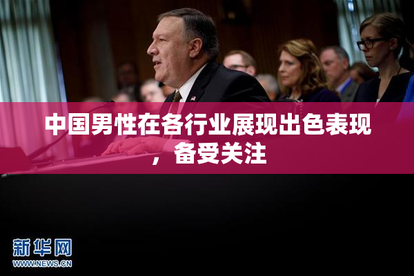 中国男性在各行业展现出色表现，备受关注
