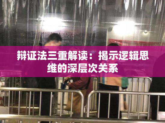 辩证法三重解读：揭示逻辑思维的深层次关系