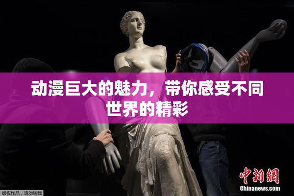 动漫巨大的魅力，带你感受不同世界的精彩