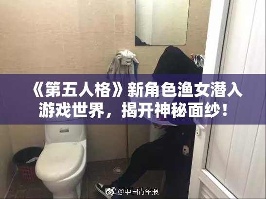 《第五人格》新角色渔女潜入游戏世界，揭开神秘面纱！