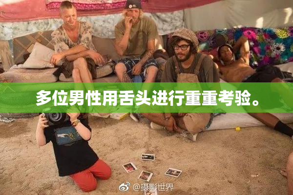 多位男性用舌头进行重重考验。