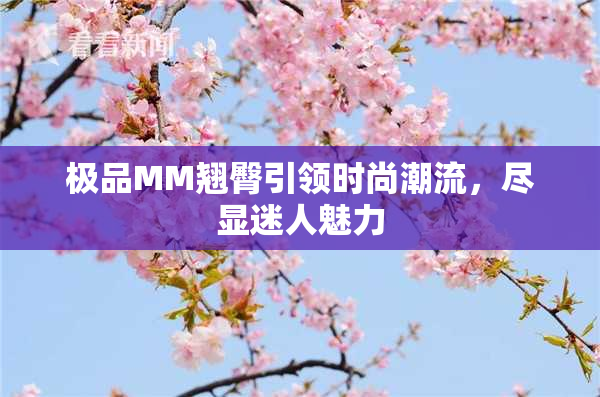 极品MM翘臀引领时尚潮流，尽显迷人魅力