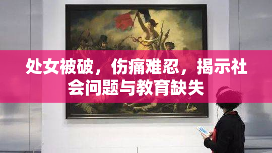 处女被破，伤痛难忍，揭示社会问题与教育缺失