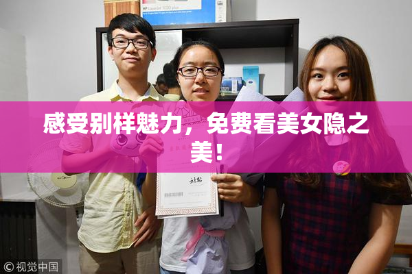 感受别样魅力，免费看美女隐之美！