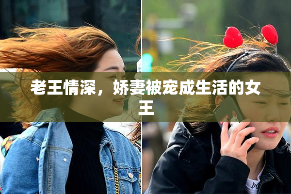 老王情深，娇妻被宠成生活的女王