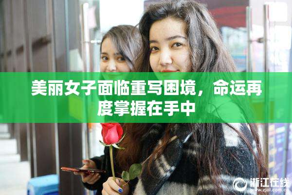 美丽女子面临重写困境，命运再度掌握在手中