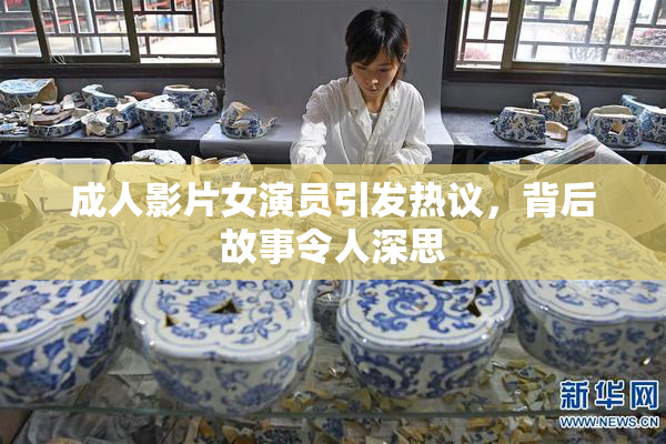 成人影片女演员引发热议，背后故事令人深思