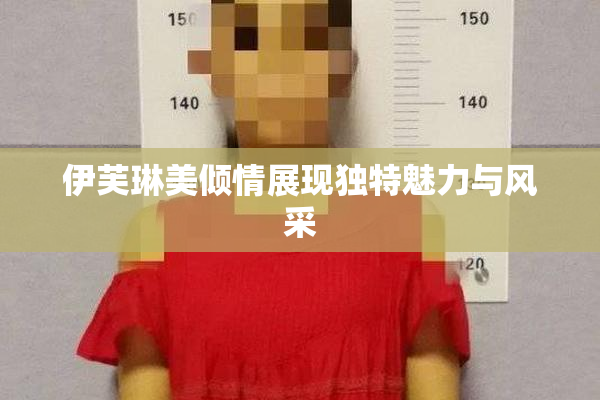 伊芙琳美倾情展现独特魅力与风采