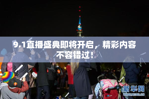 9.1直播盛典即将开启，精彩内容不容错过！