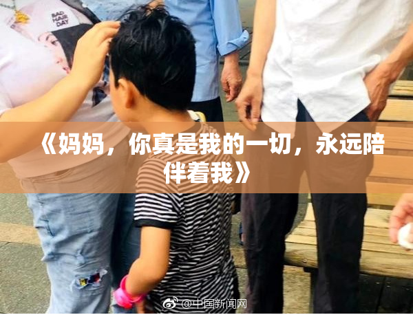 《妈妈，你真是我的一切，永远陪伴着我》