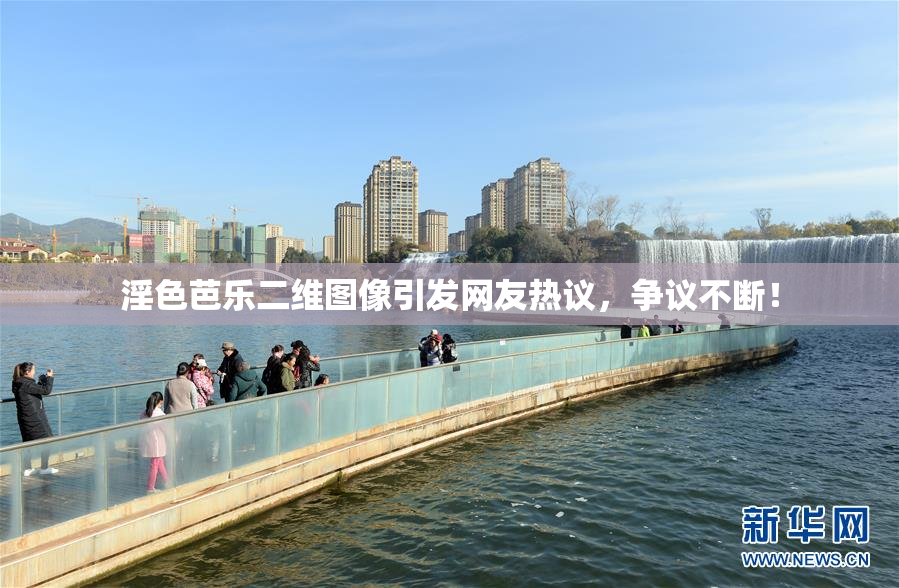 淫色芭乐二维图像引发网友热议，争议不断！