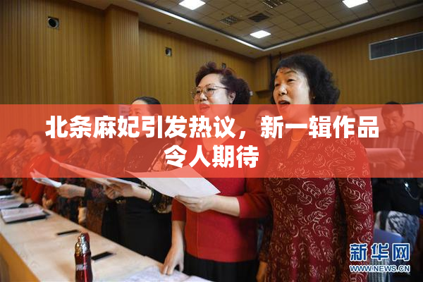 北条麻妃引发热议，新一辑作品令人期待