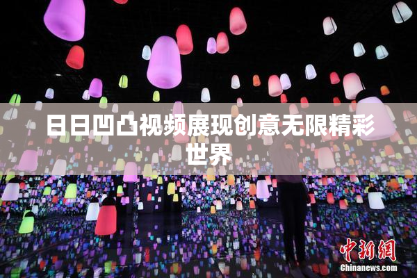 日日凹凸视频展现创意无限精彩世界