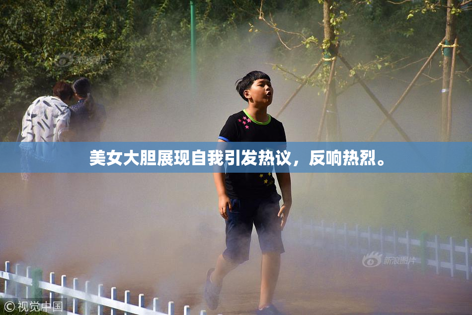 美女大胆展现自我引发热议，反响热烈。