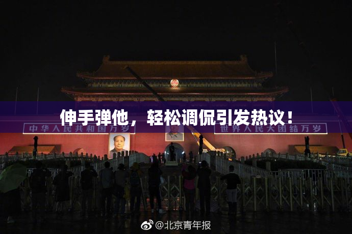 伸手弹他，轻松调侃引发热议！