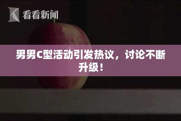 男男C型活动引发热议，讨论不断升级！