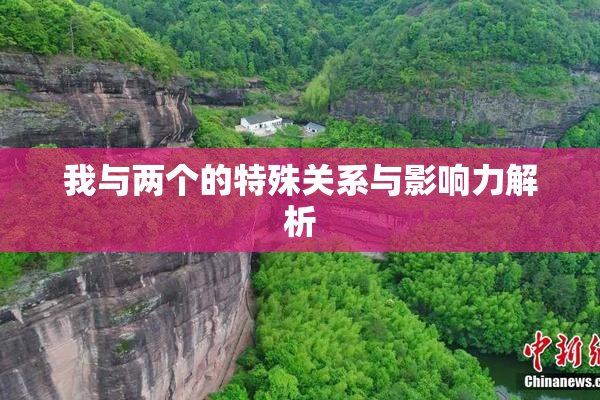我与两个的特殊关系与影响力解析