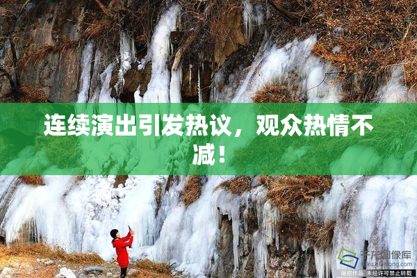 连续演出引发热议，观众热情不减！