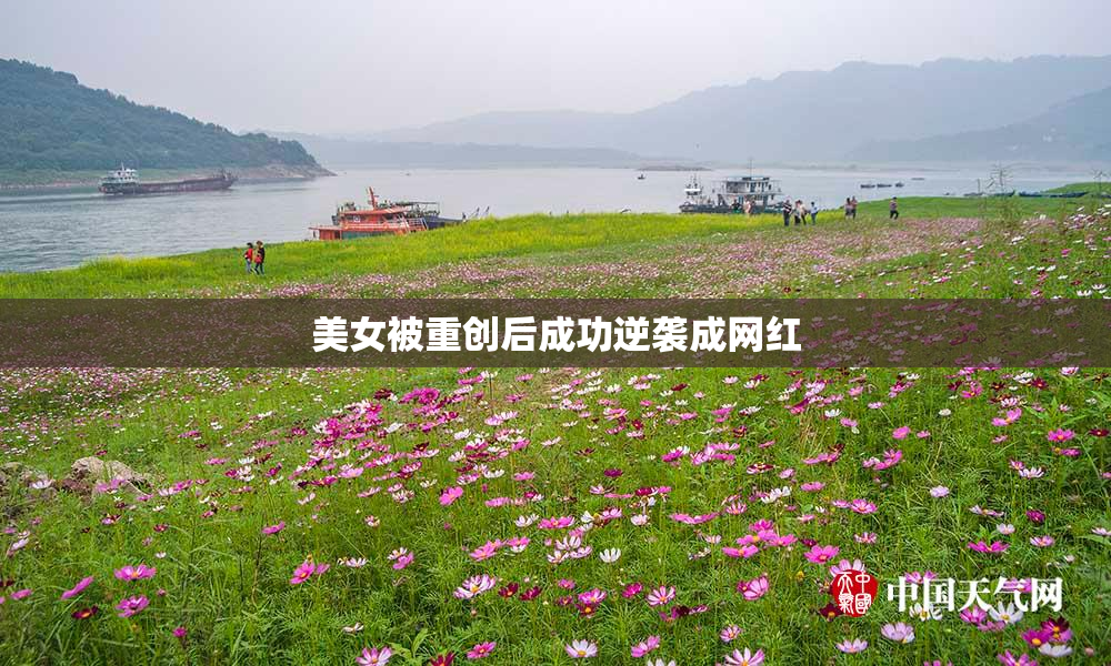 美女被重创后成功逆袭成网红