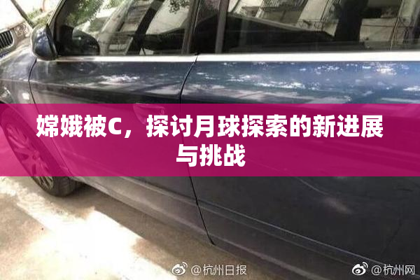 嫦娥被C，探讨月球探索的新进展与挑战