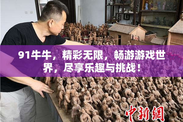 91牛牛，精彩无限，畅游游戏世界，尽享乐趣与挑战！