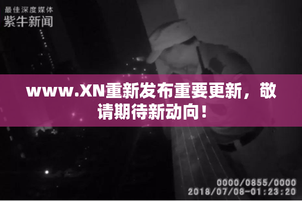 www.XN重新发布重要更新，敬请期待新动向！