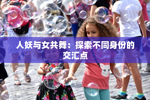 人妖与女共舞：探索不同身份的交汇点