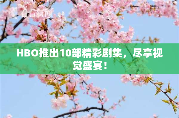 HBO推出10部精彩剧集，尽享视觉盛宴！