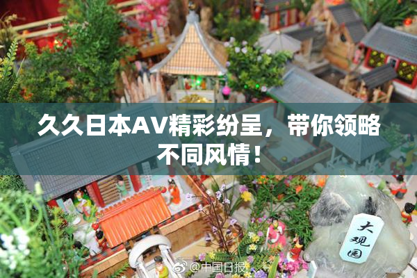 久久日本AV精彩纷呈，带你领略不同风情！
