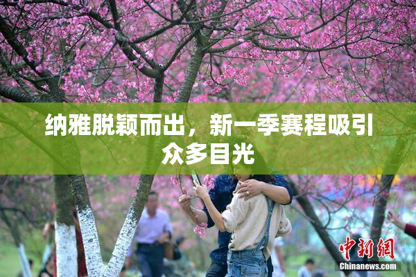 纳雅脱颖而出，新一季赛程吸引众多目光