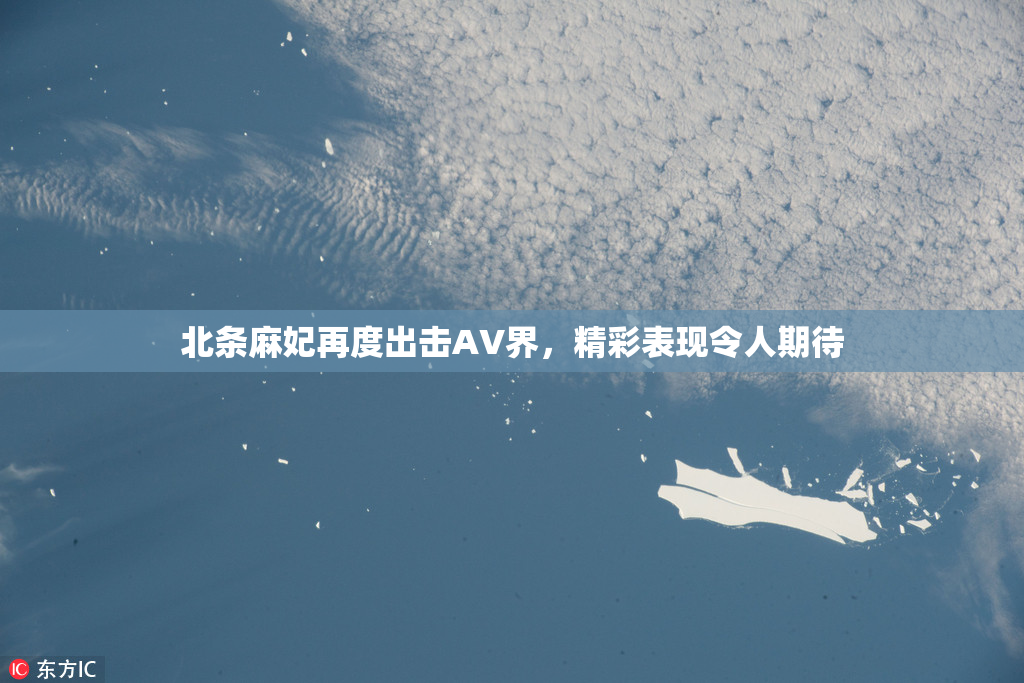 北条麻妃再度出击AV界，精彩表现令人期待