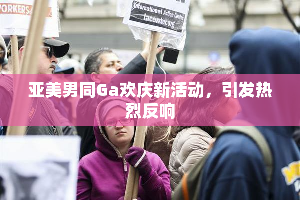 亚美男同Ga欢庆新活动，引发热烈反响