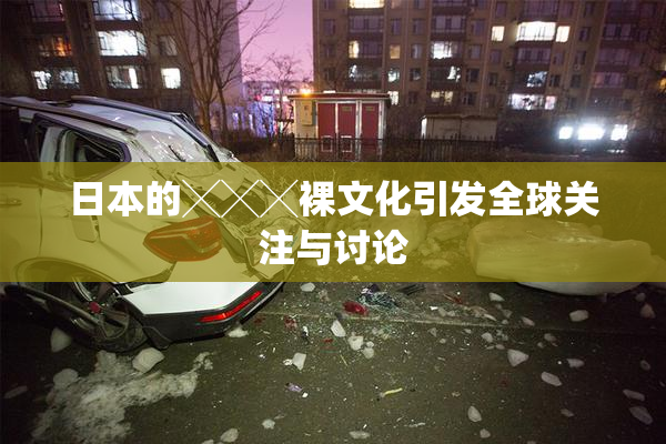日本的╳╳╳裸文化引发全球关注与讨论