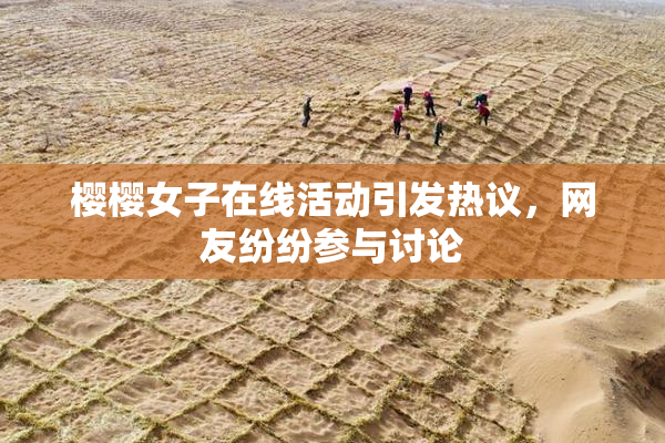 樱樱女子在线活动引发热议，网友纷纷参与讨论