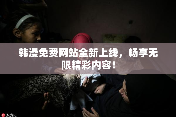 韩漫免费网站全新上线，畅享无限精彩内容！