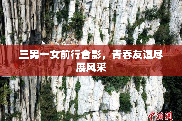 三男一女前行合影，青春友谊尽展风采