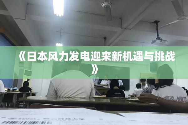 《日本风力发电迎来新机遇与挑战》