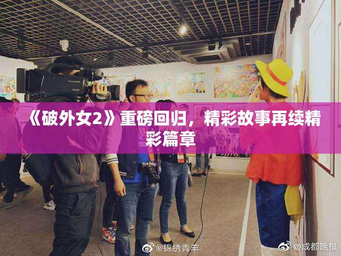 《破外女2》重磅回归，精彩故事再续精彩篇章