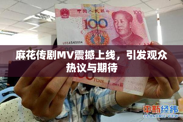 麻花传剧MV震撼上线，引发观众热议与期待