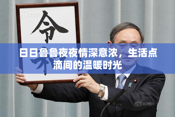 日日鲁鲁夜夜情深意浓，生活点滴间的温暖时光