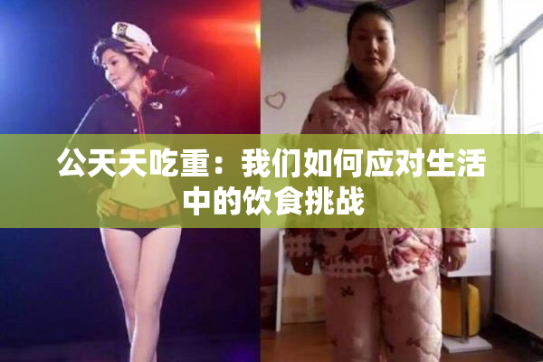 公天天吃重：我们如何应对生活中的饮食挑战