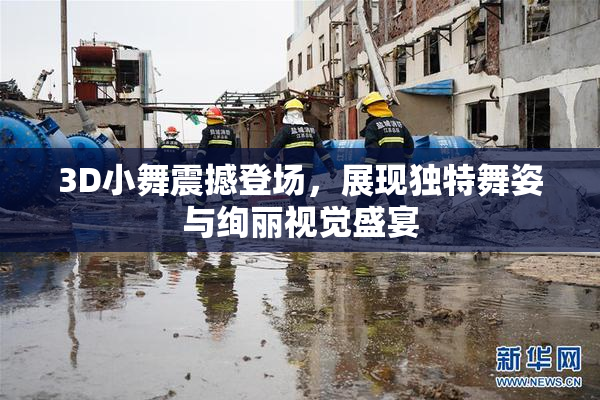 3D小舞震撼登场，展现独特舞姿与绚丽视觉盛宴