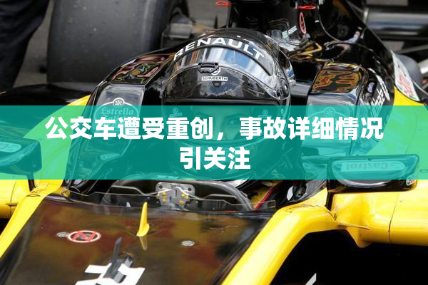 公交车遭受重创，事故详细情况引关注