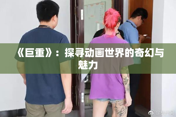 《巨重》：探寻动画世界的奇幻与魅力
